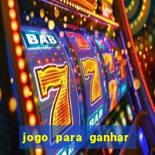 jogo para ganhar dinheiro gratis